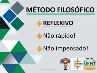 MÉTODO FILOSÓFICO
φ REFLEXIVO
φ Não rápido!
φ Não impensado!
www.flow.page/prof.zanin
 