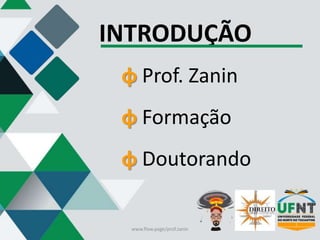 INTRODUÇÃO
φ Prof. Zanin
φ Formação
φ Doutorando
www.flow.page/prof.zanin
 