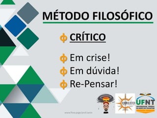 MÉTODO FILOSÓFICO
φ CRÍTICO
φ Em crise!
φ Em dúvida!
φ Re-Pensar!
www.flow.page/prof.zanin
 