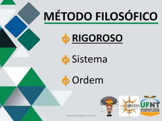 MÉTODO FILOSÓFICO
φ RIGOROSO
φ Sistema
φ Ordem
www.flow.page/prof.zanin
 