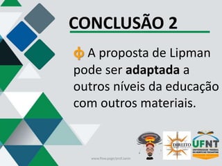 CONCLUSÃO 2
φ A proposta de Lipman
pode ser adaptada a
outros níveis da educação
com outros materiais.
www.flow.page/prof.zanin
 