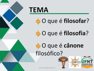 TEMA
φ O que é filosofar?
φ O que é filosofia?
φ O que é cânone
filosófico?
www.flow.page/prof.zanin
 