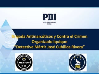 Brigada Antinarcóticos y Contra el Crimen
Organizado Iquique
“Detective Mártir José Cubillos Rivera”
 