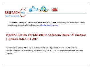 Call 866-997-4948 (Us-Canada Toll Free) Tel: +1-518-618-1030 with your industry research
requirements or email the details on sales@researchmoz.us
Pipeline Review For Metastatic Adenocarcinoma Of Pancreas
| ResearchMoz, H1 2017
Researchmoz added Most up-to-date research on "Pipeline Review For Metastatic
Adenocarcinoma Of Pancreas | ResearchMoz, H1 2017" to its huge collection of research
reports.
 