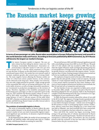 Maritime
Tendencies in the car logistics sector of the RF

Photo: HHM

Photo: Sea Commercial Port of Ust Luga

The Russian market keeps growing

In terms of new passenger car sales, Russia takes second place in Europe (following Germany) and seventh in
the world (between India and France). According to forecasts published by BDW Automotive, by 2014 Russia
will become the largest car market in Europe.

T

  he mature European market is stagnant. The new car
sales volume has been falling for almost 2 years now. The
European Automobile Manufacturers’ Association announced that in QII 2013 nearly 6.5 mln new cars were
sold in Europe (EU-27 + EFTA), which constitutes a 6.7% yearon-year decrease. In Russia, on the other hand, according to PricewaterhouseCoopers (PwC), the market has now entered a path of
constant, moderate growth, after several years of strong volatility. The main negative factors affecting the Russian market are
rather of a short-term nature; positive factors, on the contrary,
can be observed in the long-term. These include a low motorization rate with a high potential for growth, a high average growth
of the automobile fleet with an increasing substitution rate, relatively stable oil prices, as well as foreign automobile manufacturers’ investments in production arrangements on the territory of
Russia. Therefore, regardless of the instability anticipated in the
forthcoming years, passenger car sales are expected to grow in the
long run. PwC estimates the Russian market volume to reach 3.7
mln by 2025 while, according to ASM Holding, this is going to
range between 3.2 and 3.7 mln per annum. On the other hand,
both MIP, a Russian consultancy providing analysis of automotive
market, and Rolf Group, Russia’s major car seller, forecast sales to
hit 3.2 mln already by 2015.
The evolution of automobile logistics in Russia
The sector of automobile logistics in Russia reflects the automotive market demand. In the period between 1998 and 2012, the
country’s market of new cars (and of automobile logistics) experienced significant ups and downs, its dynamics of growth showing
several distinct stages.
By the beginning of the 2000s, the market of new passenger cars
in the RF was relatively stable, with annual sales close to 1 million
vehicles, with Russian brands accounting for some 90%.

30 | Baltic Transport Journal | 4/2013

The period between 2002 and 2008 witnessed significant growth
with a snowballing increase from 2005 on, by 20-30% yoy. The peak
with 2.75 mln vehicles sold was recorded in 2008. This was also
when the supply of Russian-made cars began decreasing, giving way
to local production of foreign brands in the RF. The most spectacular growth, however, was observed in the imports volume – increasing more than 10 times. Existing transport infrastructure turned out
to be far too insufficient to handle such high traffic.
The explosion of imports noted in the years 2004-2008 was even
greater than the sales growth, owing to used cars imports. The peak
volume of 1.9 mln imported vehicles was observed in 2008. Within
a 5-year period imports increased by four times, leading to deficiency of such transport infrastructure facilities as sea terminals, the
fleet of road and rail car transporters and autoracks.
The first batches of new cars imported via Baltic ports arrived
in December 2006, initially – to jetties and yards of the Port of St.
Petersburg adapted for the new purposes. Both in the Petrolesport
complex in Saint Petersburg and in the Yug-2 terminal in Ust-Luga,
transhipment of cars commenced in 2008.
In 2009, the financial recession reduced the volume of cars sold
in the RF by half. The segment of foreign brands manufactured in
Russia suffered less, dropping 38%, while imports fell by 57%. Batches were held in European terminals – vehicles were not brought to
the RF territory in order to avoid paying import customs. Furthermore, delivery routes have been changing (e.g. a new transit yard
was built at Sillamäe), new land terminals have been constructed.
The fleet of car transporters has been reduced on a mass scale.
Since mid-2010, the market has begun recovering, firstly
owing to the growing sales of vehicles manufactured in Russia
(both domestic and foreign brands). The fleet of road and rail car
transporters is deficient again. Nevertheless, the rate of market
growth (with the exclusion of the low base effect of 2009) still
remains below the pre-recession levels.

 