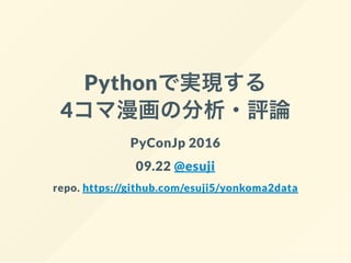 Python
4
PyConJp 2016
09.22 @esuji
repo. https://github.com/esuji5/yonkoma2data
 
