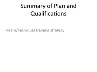 Summary of Plan and
Qualifications
-Team/Individual training strategy
 