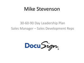 Mike Stevenson
30-60-90 Day Leadership Plan
Sales Manager – Sales Development Reps
 