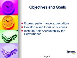 Objectives and Goals Exceed performance expectations Develop a self focus on success Institute Self-Accountability for Performance. Page 9 