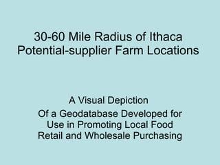 30-60 Mile Radius of Ithaca Potential-supplier Farm Locations A Visual Depiction  Of a Geodatabase Developed for Use in Promoting Local Food Retail and Wholesale Purchasing 