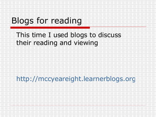 Blogs for reading This time I used blogs to discuss their reading and viewing http://mccyeareight.learnerblogs.org/2006/03/26/what-did-amy-learn-on-her-journey/ 