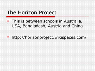 The Horizon Project This is between schools in Australia, USA, Bangladesh, Austria and China http://horizonproject.wikispaces.com/ 