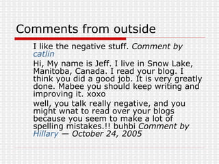 Comments from outside <ul><li>I like the negative stuff.  Comment by  catlin   </li></ul><ul><li>Hi, My name is Jeff. I li...