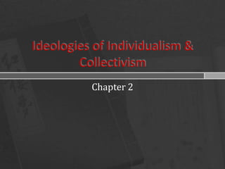 Ideologies of Individualism &
        Collectivism
          Chapter 2
 