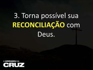 3. Torna possível sua
RECONCILIAÇÃO com
Deus.
 
