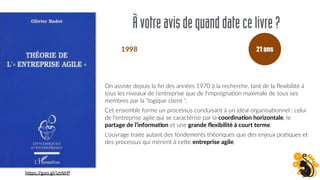Àvotreavisdequanddatecelivre?
h0ps://goo.gl/iznVrP
On assiste depuis la ﬁn des années 1970 à la recherche, tant de la ﬂexibilité à
tous les niveaux de l'entreprise que de l'imprégnaFon maximale de tous ses
membres par la "logique client ".
Cet ensemble forme un processus conduisant à un idéal organisaFonnel : celui
de l'entreprise agile qui se caractérise par la coordina(on horizontale, le
partage de l'informa(on et une grande ﬂexibilité à court terme.
L'ouvrage traite autant des fondements théoriques que des enjeux praFques et
des processus qui mènent à ceOe entreprise agile.
21 ans1998
 