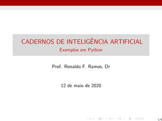 CADERNOS DE INTELIGÊNCIA ARTIFICIAL
Exemplos em Python
Prof. Ronaldo F. Ramos, Dr
12 de maio de 2020
1/9
 
