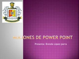Presenta: Brenda López parra
 
