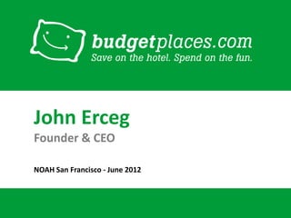 John Erceg
Founder & CEO

NOAH San Francisco - June 2012
 