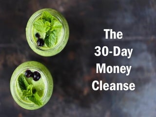 The
30-Day
Money
Cleanse
 