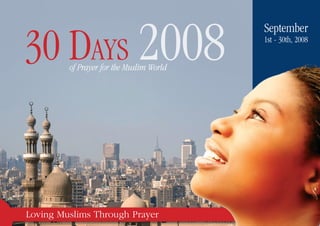 30 DAYS 2008
                                          September
                                          1st - 30th, 2008


         of Prayer for the Muslim World




Loving Muslims Through Prayer