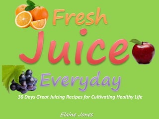 Cover




30 Days Great Juicing Recipes for Cultivating Healthy Life


                   Elaine Jones
 