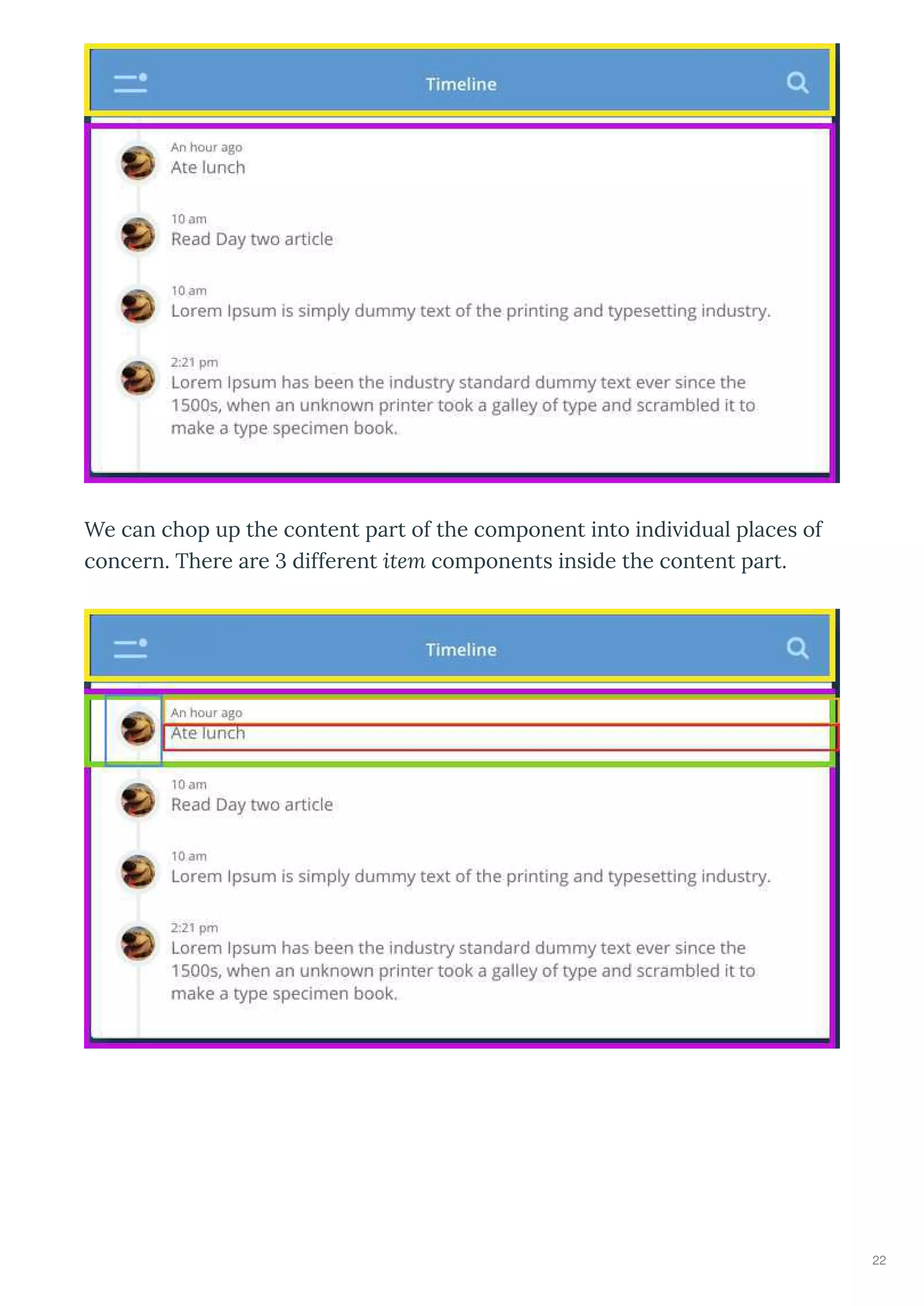We can chop up the content pa t of the component into indi idual places of
conce n. The e a e diffe ent item components inside the content pa t.
22
 