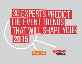 30 Experts Predict
The Event Trends
That Will Shape Your
2015
 