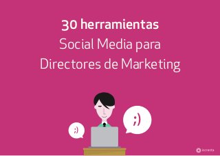 30 herramientas
Social Media para
Directores de Marketing
 