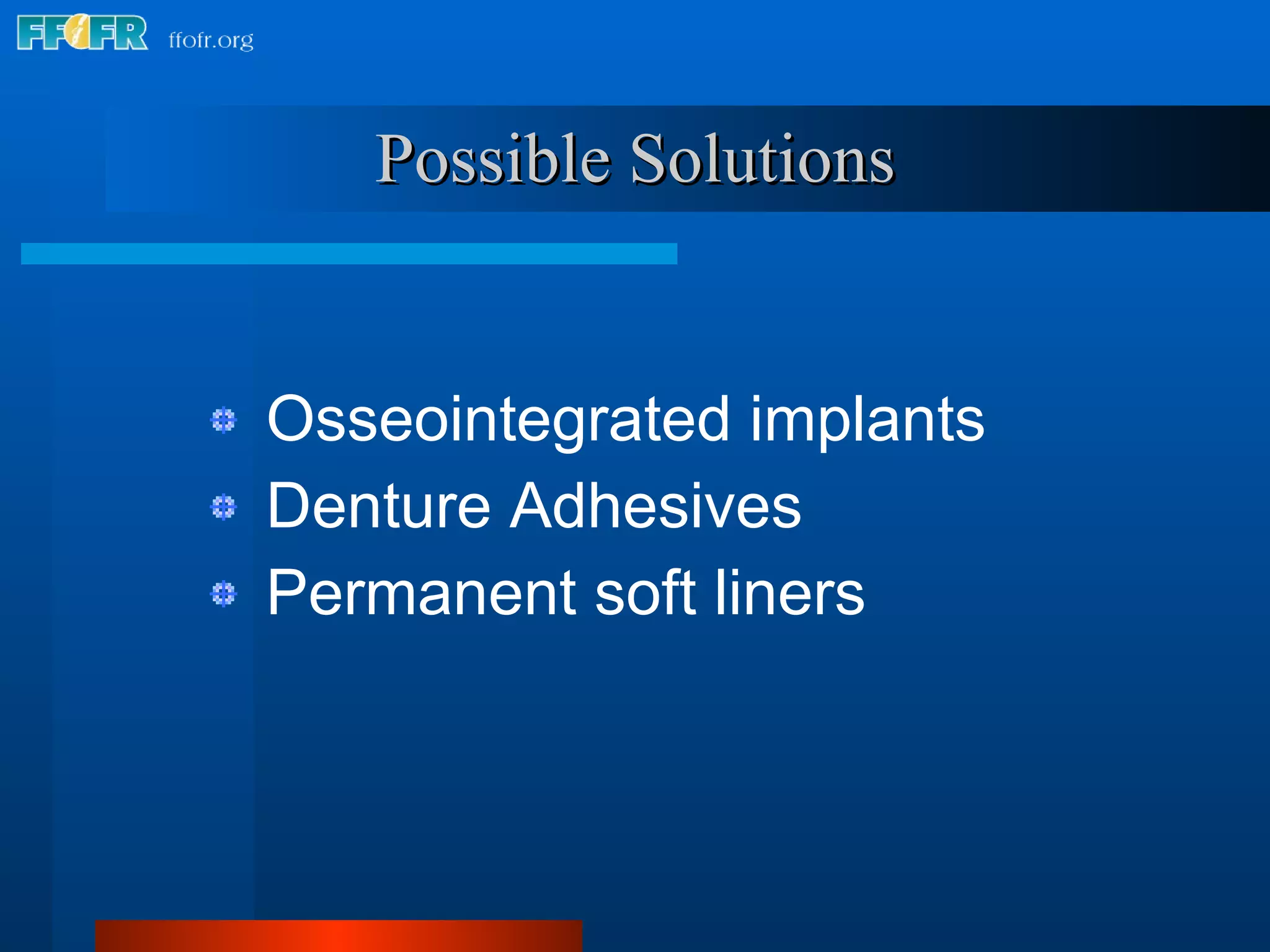 Possible Solutions Osseointegrated implants Denture Adhesives Permanent soft liners 
