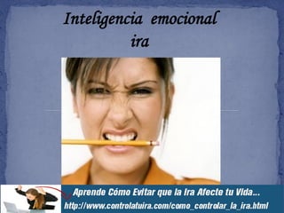 Inteligencia emocional
          ira
 