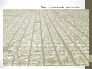 El nou urbanisme de la ciutat industrial.
 