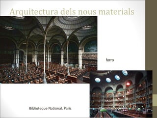 Arquitectura dels nous materials
Biblioteque National. París
ferro
 
