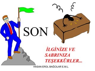 SON
İLGİNİZE VE
SABRINIZA
TEŞEKKÜRLER...
HASAN EROL BAĞCILAR E.M.L.

 