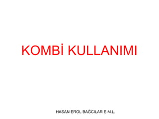 KOMBİ KULLANIMI

HASAN EROL BAĞCILAR E.M.L.

 