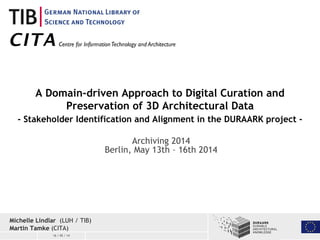 16 / 05 / 14
A Domain-driven Approach to Digital Curation and
Preservation of 3D Architectural Data
- Stakeholder Identifi...