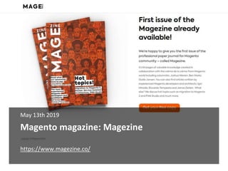 Magento magazine: Magezine
May 13th 2019
https://www.magezine.co/
 