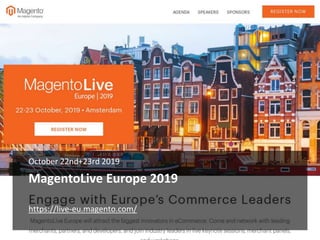 MagentoLive Europe 2019
October 22nd+23rd 2019
https://live-eu.magento.com/
 