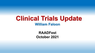 Clinical Trials Update
William Faloon
RAADFest
October 2021
 