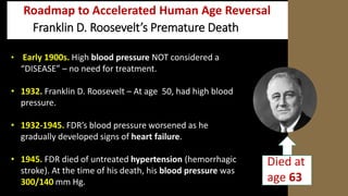 ( Roadmap to Accelerated Human Age Reversal
• Early 1900s. High blood pressure NOT considered a
“DISEASE” – no need for tr...