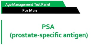 AgeManagement TestPanel
For Men
PSA
(prostate-specific antigen)
 