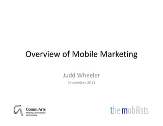 Overview of Mobile Marketing
Overview of Mobile Marketing

         Judd Wheeler
          September 2011
 