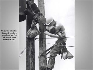 Un ouvrier faisant du
bouche-à-bouche à
un collègue qui s’est
pris une décharge
électrique, 1967
 