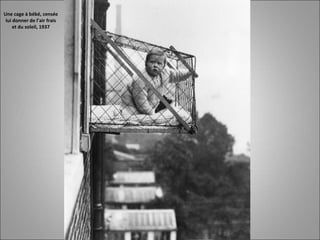 Une cage à bébé, censée
lui donner de l’air frais
et du soleil, 1937
 