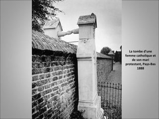 La tombe d’une
femme catholique et
de son mari
protestant, Pays-Bas
1888
 