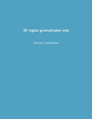 30 reglas gramaticales más
Antonio Cambronero
 