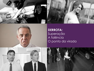 DERROTA:
Superação
A falência
O ponto da virada
 