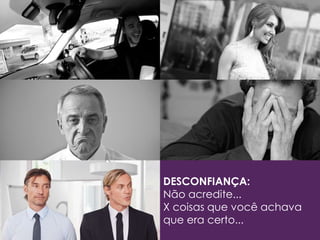 DESCONFIANÇA:
Não acredite...
X coisas que você achava
que era certo...
 