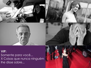 VIP:
Somente para você...
X Coisas que nunca ninguém
lhe disse sobre...
 