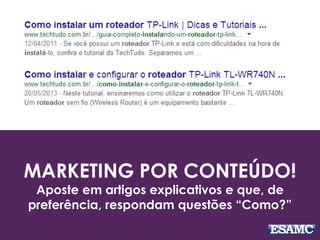 MARKETING POR CONTEÚDO!
Aposte em artigos explicativos e que, de
preferência, respondam questões “Como?”
 